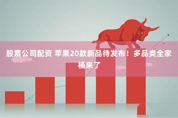 股票公司配资 苹果20款新品待发布！多品类全家桶来了